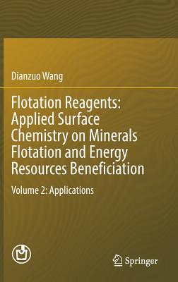 Flotation Reagents: Applied Surface Chemistry on Minerals Flotation and Energy Resources Beneficiation: Volume 2: Applications - Wang, Dianzuo