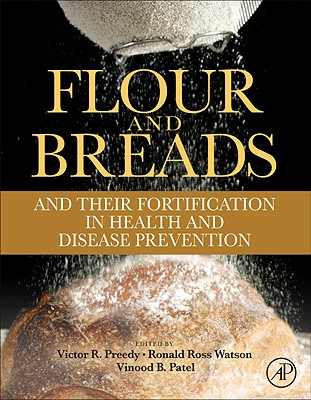 Flour and Breads and Their Fortification in Health and Disease Prevention - Preedy, Victor R, BSC, PhD, Dsc (Editor), and Watson, Ronald Ross (Editor), and Patel, Vinood B (Editor)