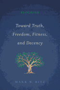 Flourish: Toward Truth, Freedom, Fitness, and Decency: Book I of the Flourish Series