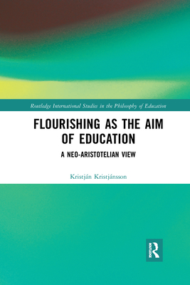 Flourishing as the Aim of Education: A Neo-Aristotelian View - Kristjnsson, Kristjn