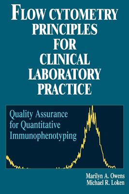 Flow Cytometry Principles for Clinical Laboratory Practice: Quality Assurance for Quantitative Immunophenotyping - Owens, Marilyn A, and Loken, Michael R