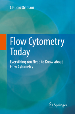 Flow Cytometry Today: Everything You Need to Know about Flow Cytometry - Ortolani, Claudio