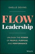 Flow Leadership: Unleash the Power of People, Purpose, and Performance