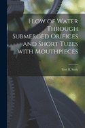 Flow of Water Through Submerged Orifices and Short Tubes With Mouthpieces