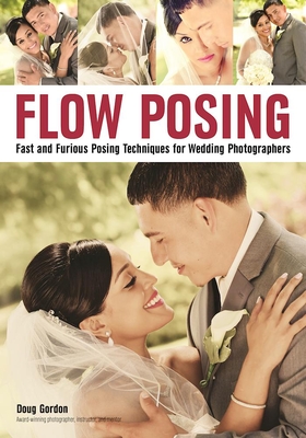 Flow Posing: Fast and Furious Posing Techniques for Wedding Photographers - Gordon, Doug (Photographer)