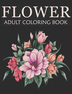 Flower adult coloring book: An Adult Coloring Book With Stress-relief, Easy, and Relaxing Coloring Pages