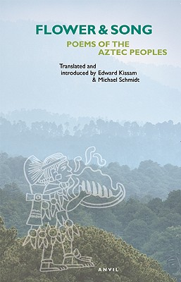 Flower and Song: Poems of the Aztec Peoples - Kissam, Edward (Translated by), and Schmidt, Michael (Translated by)
