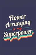 Flower Arranging Is My Superpower: A 6x9 Inch Softcover Diary Notebook With 110 Blank Lined Pages. Funny Vintage Flower Arranging Journal to write in. Flower Arranging Gift and SuperPower Retro Design Slogan