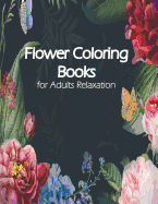 Flower Coloring Book for Adults Relaxation: Flower Designs Coloring Book