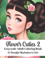 Flower Cuties 2 - Grayscale Adult Coloring Book: 50 Beautiful Illustrations to Color