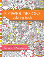 Flower Designs Coloring Book: An Adult Coloring Book for Stress-Relief, Relaxation, Meditation and Creativity