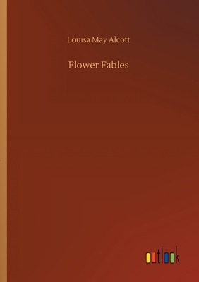 Flower Fables - Alcott, Louisa May