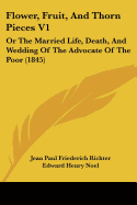 Flower, Fruit, And Thorn Pieces V1: Or The Married Life, Death, And Wedding Of The Advocate Of The Poor (1845)