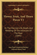 Flower, Fruit, and Thorn Pieces V1: Or the Married Life, Death, and Wedding of the Advocate of the Poor (1845)