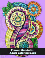 Flower Mandalas Adult Coloring Book: Flower and Snowflake Mandala Designs and Stress Relieving Patterns for Adult Relaxation, Meditation, and Happiness (Mandala Coloring Book for Adults)