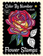 Flower Stamps Color By Number for Adults (Black Backgrounds): Activity Coloring Book for Adults Relaxation and Stress Relief