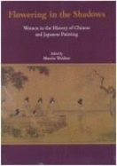 Flowering in the Shadows: Women in the History of Chinese and Japanese Painting - Weidner, Marsha (Editor)