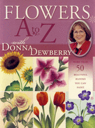 Flowers A to Z with Donna Dewberry: More Than 50 Beautiful Blooms You Can Paint