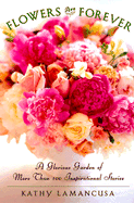 Flowers Are Forever: A Glorious Garden of More Than 100 Inspirational Stories - Lamancusa, Kathy