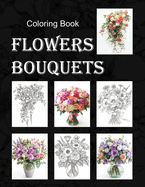 Flowers Bouquets Coloring Book.: An Adult Floral Coloring Book Arrangements in Vases, Pots, Wedding Cascade. Relaxing 57 Decorations Design, 8.5x11 inches,114 Pages.