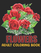Flowers Coloring Book: An Adult Coloring Book with Flowers Patterns, Bouquets, Wreaths, Swirls, Decorations, Inspirational Designs, and Much More!