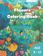 Flowers Coloring Book: Awesome Flowers Coloring Book for Kids. Age 8 to 12.