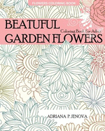 Flowers Coloring Book: Beautiful Garden Flowers Coloring Book for Adult: For Stress-Relief, Relaxation, Enchanted Forest Coloring Book, Fantastic Flowers, Meditation and Creativity