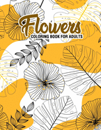 Flowers: Coloring Book for Adults: Adult Coloring Book with Fun, Easy, and Relaxing Coloring Pages - Featuring 45 Beautiful Floral Designs for Stress Relief, Spring Gardening Scenes, & Floral Patterns