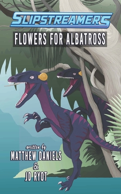 Flowers for Albatross: A Slipstreamers Adventure - Daniels, Matthew, and Ryot, Jd