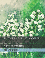 Flowers for my Mother: A grief coloring book