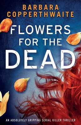 Flowers for the Dead: An absolutely gripping serial killer thriller - Copperthwaite, Barbara