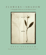 Flowers in Shadow: The Photographic Rediscovery of a Victorian Botanical Journal - Oelbaum, Zeva (Photographer), and Orlean, Susan (Introduction by), and Stein, Sara (Introduction by)