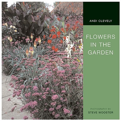 Flowers in the Garden - Clevely, Andi, and Wooster, Steven (Photographer)