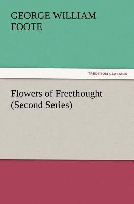 Flowers of Freethought (Second Series) - Foote, G W (George William)