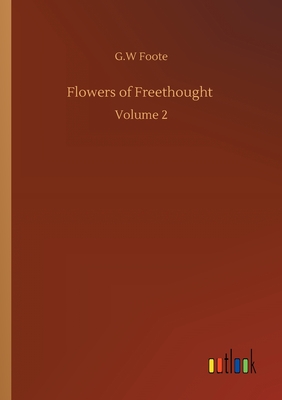 Flowers of Freethought: Volume 2 - Foote, G W