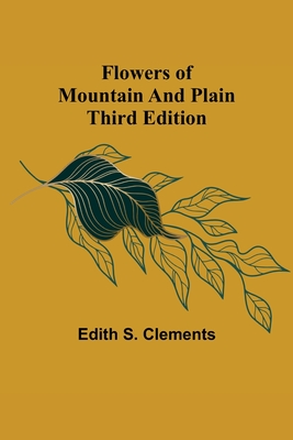 Flowers of Mountain and Plain Third Edition - S Clements, Edith