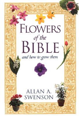 Flowers of the Bible - And How - Swenson, Allan A