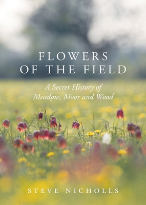Flowers of the Field: Meadow, Moor and Woodland - Nicholls, Steve