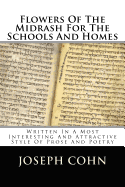 Flowers of the Midrash for the Schools and Homes: Written in a Most Interesting and Attractive Style of Prose and Poetry