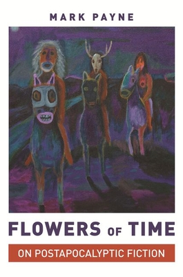 Flowers of Time: On Postapocalyptic Fiction - Payne, Mark, Professor