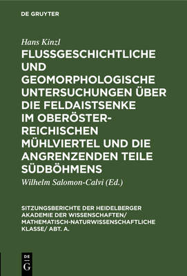 Flu?geschichtliche Und Geomorphologische Untersuchungen ?ber Die Feldaistsenke Im Obersterreichischen M?hlviertel Und Die Angrenzenden Teile S?dbhmens - Kinzl, Hans, and Salomon-Calvi, Wilhelm (Editor)