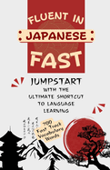 Fluent in Japanese Fast: Jumpstart With The Ultimate Shortcut to Japanese Language Learning