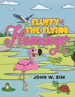 Fluffy the Flying Flamingo - Sim, John W.