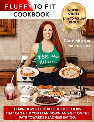 Fluffy to Fit Cookbook: Easy to follow recipes that help you with your goals! - Morrow, Clare