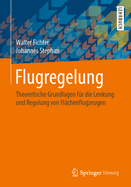 Flugregelung: Theoretische Grundlagen Fr Die Lenkung Und Regelung Von Flchenflugzeugen