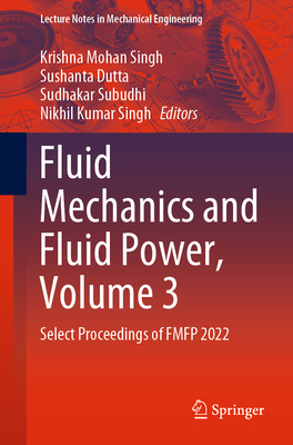 Fluid Mechanics and Fluid Power, Volume 3: Select Proceedings of Fmfp 2022 - Singh, Krishna Mohan (Editor), and Dutta, Sushanta (Editor), and Subudhi, Sudhakar (Editor)