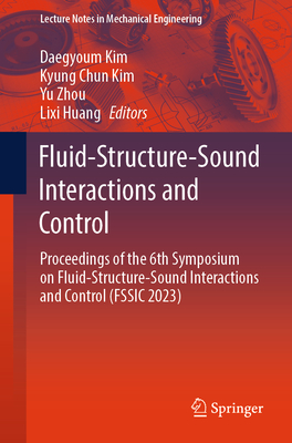 Fluid-Structure-Sound Interactions and Control: Proceedings of the 6th Symposium on Fluid-Structure-Sound Interactions and Control (Fssic 2023) - Kim, Daegyoum (Editor), and Kim, Kyung Chun (Editor), and Zhou, Yu (Editor)