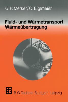 Fluid- Und Warmetransport Warmeubertragung - Merker, G?nter P, and Eiglmeier, Christian