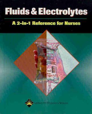 Fluids and Electrolytes: A 2-In-1 Reference for Nurses - Lippincott Williams & Wilkins, and Springhouse (Prepared for publication by)