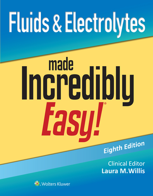 Fluids & Electrolytes Made Incredibly Easy! - Willis, Laura, Msn, Aprn